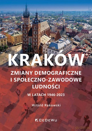 Kraków. Zmiany demograficzne i społeczno-zawodowe ludności w latach 1946-2023 - Witold Rakowski [KSIĄŻKA]