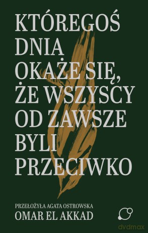 Któregoś dnia okaże się, że wszyscy od zawsze byli przeciwko - Omar El Akkad [KSIĄŻKA]