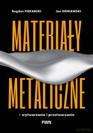 Materiały metaliczne - wytwarzanie i przetwarzanie - Bogdan Piekarski, Jan Sieniawski [KSIĄŻKA]