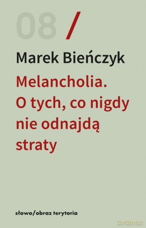 Melancholia. O tych, co nigdy nie odnajdą straty - Marek Bieńczyk [KSIĄŻKA]