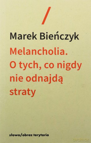 Melancholia. O tych, co nigdy nie odnajdą straty - Marek Bieńczyk [KSIĄŻKA]
