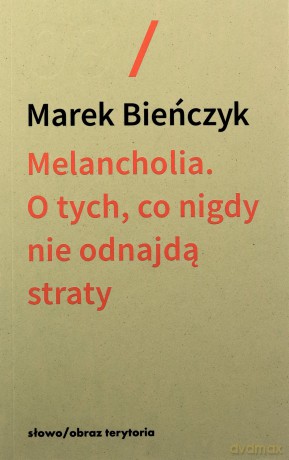 Melancholia. O tych, co nigdy nie odnajdą straty - Marek Bieńczyk [KSIĄŻKA]