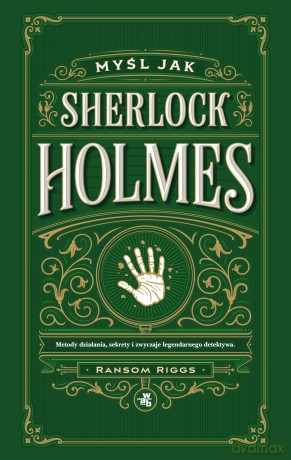Myśl jak Sherlock Holmes. Metody działania, sekrety i zwyczaje legendarnego detektywa - Ransom Riggs [KSIĄŻKA]
