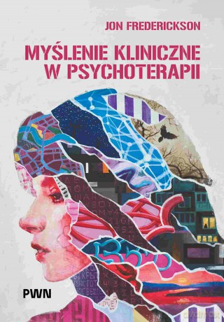 Myślenie kliniczne w psychoterapii. Czym jest, czemu służy oraz dlaczego i jak go nauczamy - Jon Frederickson, Lidia Cierpiałkowska [KSIĄŻKA]