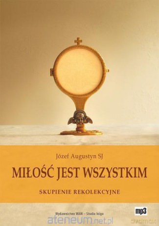Miłość jest wszystkim. Skupienie rekolekcyjne (MP3) [CD]