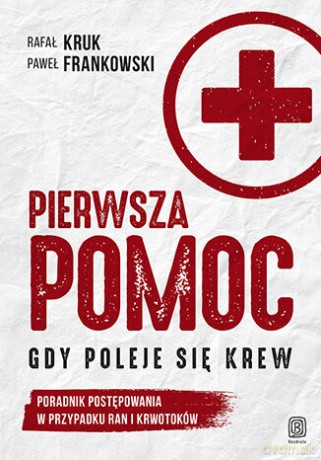 Pierwsza pomoc. Gdy poleje się krew. Poradnik postępowania w przypadku ran i krwotoków - Rafał Kruk, Paweł Frankowski [KSIĄŻKA]