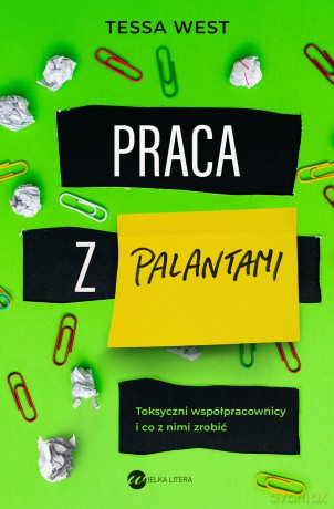 Praca z palantami. Toksyczni współpracownicy i co z nimi zrobić - Tessa West [KSIĄŻKA]