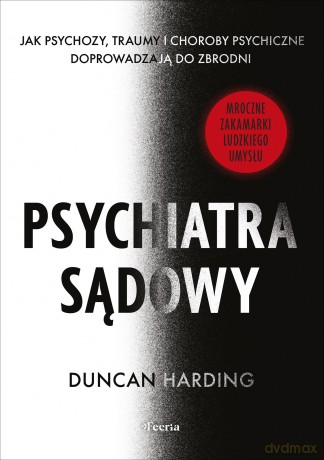 Psychiatra sądowy. Jak psychozy, traumy i choroby psychiczne doprowadzają do zbrodni - Duncan Harding [KSIĄŻKA]