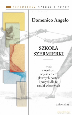 Szkoła szermierki wraz z ogólnym objaśnieniem głównych postaw i pozycji dla tej sztuki właściwych - Domenico Angelo [KSIĄŻKA]
