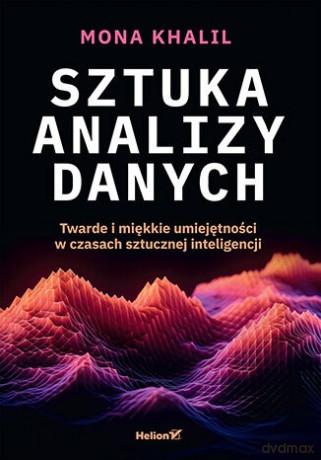 Sztuka analizy danych. Twarde i miękkie umiejętności w czasach sztucznej inteligencji - Mona Khalil [KSIĄŻKA]