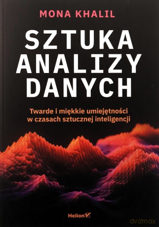 Sztuka analizy danych. Twarde i miękkie umiejętności w czasach sztucznej inteligencji - Mona Khalil [KSIĄŻKA]