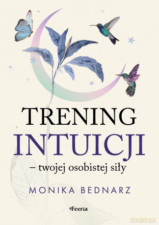Trening intuicji - twojej osobistej siły - Bednarz Monika [KSIĄŻKA]