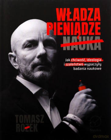 Władza, Pieniądze, Nauka. Jak chciwość, ideologia i szaleństwo wypaczyły badania naukowe - Tomasz Rożek [KSIĄŻKA]