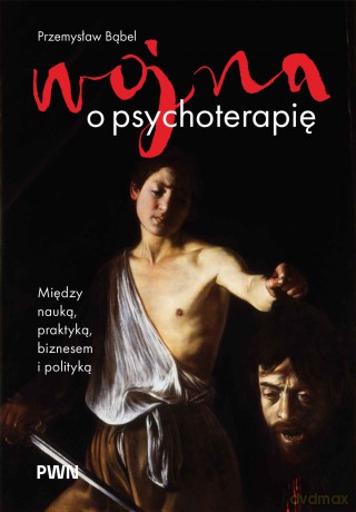 Wojna o psychoterapię. Między nauką, praktyką, biznesem i polityką - Przemysław Bąbel [KSIĄŻKA]