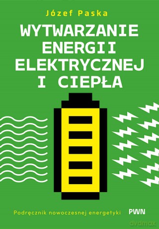 Wytwarzanie energii elektrycznej i ciepła. Podręcznik nowoczesnej energetyki - Józef Paska [KSIĄŻKA]