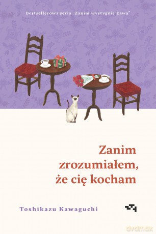 Zanim zrozumiałem, że cię kocham. Zanim wystygnie kawa - Toshikazu Kawaguchi [KSIĄŻKA]