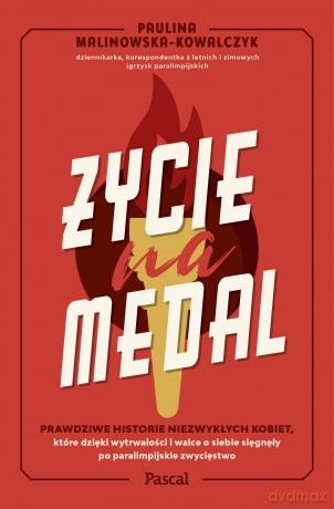 Życie na medal. Prawdziwe historie niezwykłych kobiet, które dzięki wytrwałości i walce o siebie sięgnęły po paralimpijskie zwycięstwo - Paulina Malinowska-Kowalczyk [KSIĄŻKA]