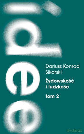 Żydowskość i ludzkość. Etyczny świat humanizmu żydowskiego przed Zagładą (Tom 2) - Dariusz K. Sikorski [KSIĄŻKA]