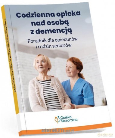 Codzienna opieka nad osobą z demencją. Poradnik [KSIĄŻKA]