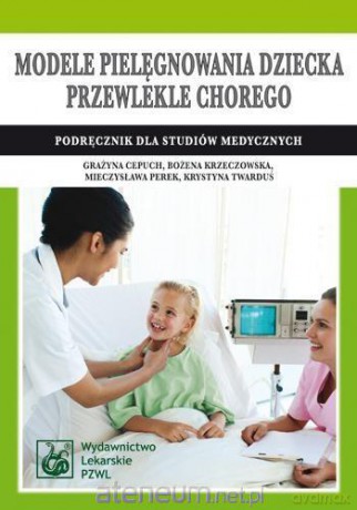 Modele pielęgnowania dziecka przewlekle chorego [KSIĄŻKA]