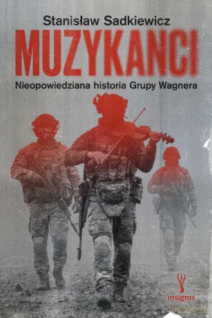 Muzykanci. Nieopowiedziana historia Grupy Wagnera - Stanisław Sadkiewicz [KSIĄŻKA]