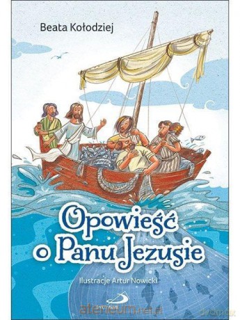 Opowieść o Panu Jezusie - Beata Kołodziej [KSIĄŻKA]