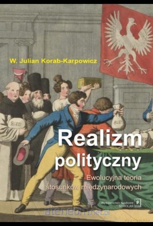 Realizm polityczny. Ewolucyjna teoria stosunków... - W. J. Korab-Karpowicz [KSIĄŻKA]
