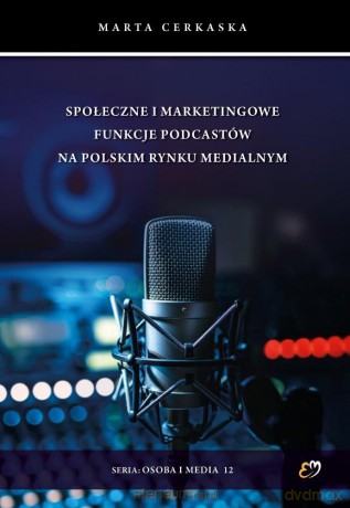 Społeczne i marketingowe funkcje podcastów.. - Marta Cerkaska [KSIĄŻKA]