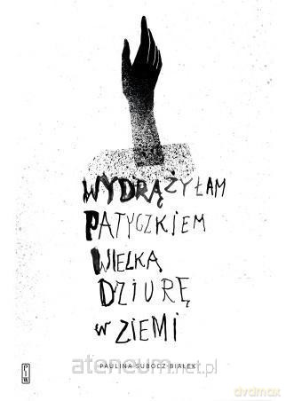 Wydrążyłam patyczkiem wielką dziurę w ziemi - Paulina Subocz-Białek [KSIĄŻKA]