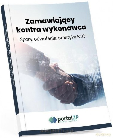 Zamawiający kontra wykonawca. Spory, odwołania... [KSIĄŻKA]