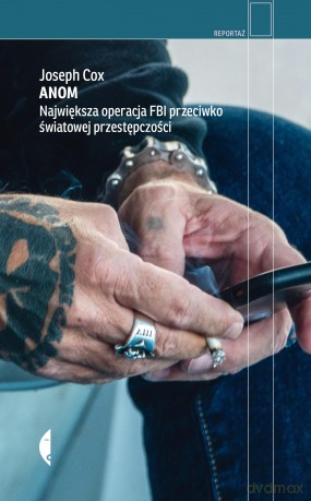 Anom. Największa operacja FBI przeciwko światowej przestępczości. Reportaż - Joseph Cox [KSIĄŻKA]