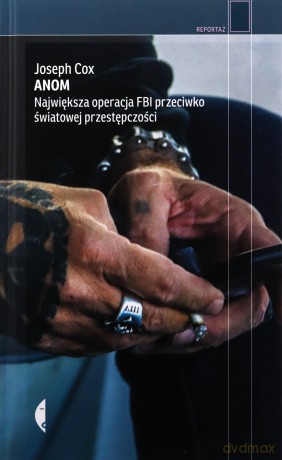 Anom. Największa operacja FBI przeciwko światowej przestępczości. Reportaż - Joseph Cox [KSIĄŻKA]