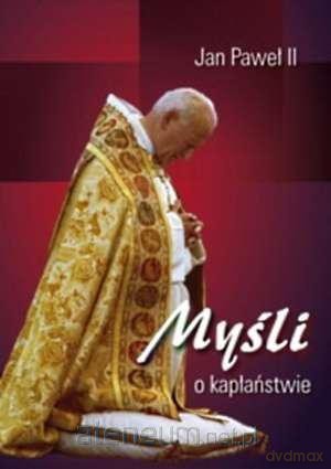 Myśli o kapłaństwie. Jan Paweł II [KSIĄŻKA]