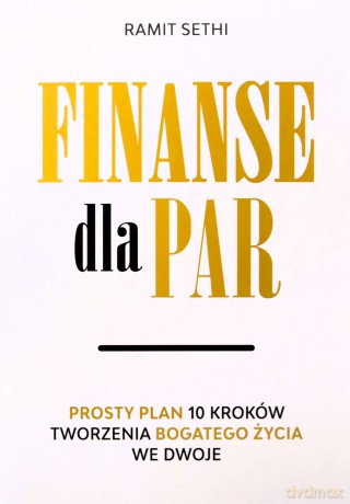 Finanse dla par. Prosty plan 10 kroków tworzenia Bogatego Życia we dwoje - Ramit Sethi [KSIĄŻKA]