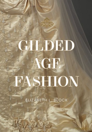 Gilded Age Fashion - Elizabeth Block [KSIĄŻKA]