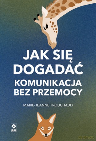 Jak się dogadać Komunikacja bez przemocy - Marie-Jeanne Trouchaud [KSIĄŻKA]