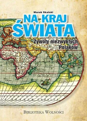 Na kraj świata. Żywoty niezwykłych Polaków [KSIĄŻKA]