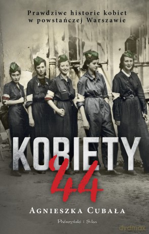 Kobiety`44. Prawdziwe historie kobiet w powstańczej Warszawie - Agnieszka Cubała [KSIĄŻKA]