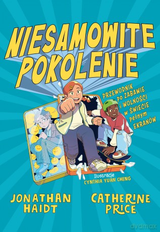 Niesamowite pokolenie. Przewodnik po zabawie i wolności w świecie pełnym ekranów - Jonathan Haidt,Catherine Price [KSIĄŻKA]