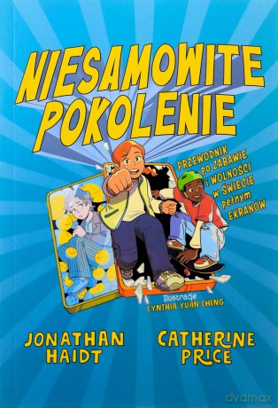 Niesamowite pokolenie. Przewodnik po zabawie i wolności w świecie pełnym ekranów - Jonathan Haidt,Catherine Price [KSIĄŻKA]
