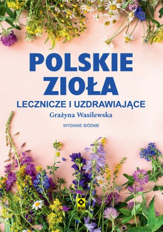 Polskie zioła lecznicze i uzdrawiające - Grażyna Wasilewska [KSIĄŻKA]
