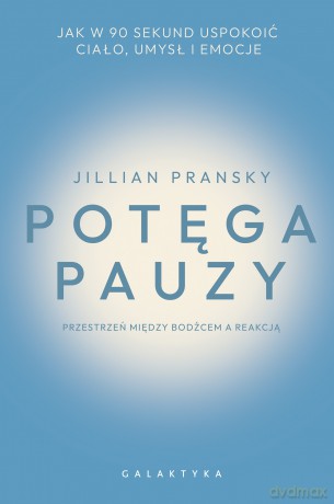 Potęga pauzy. Jak w 90 sekund uspokoić ciało, umysł i emocje - Jillian Pransky [KSIĄŻKA]
