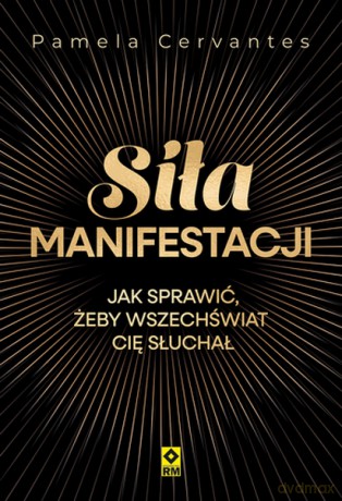 Siła manifestacji Jak sprawić żeby wszechświat cię słuchał - Pamela Cervantes [KSIĄŻKA]