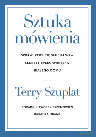 Sztuka mówienia. Spraw, żeby cię słuchano - sekrety speechwritera Białego Domu - Terry Szuplat [KSIĄŻKA]