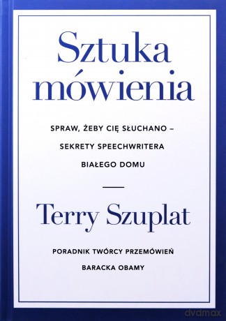 Sztuka mówienia. Spraw, żeby cię słuchano - sekrety speechwritera Białego Domu - Terry Szuplat [KSIĄŻKA]