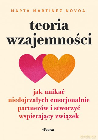 Teoria wzajemności. Jak unikać niedojrzałych emocjonalnie partnerów i stworzyć wspierający związek - Martínez Novoa Marta [KSIĄŻKA]