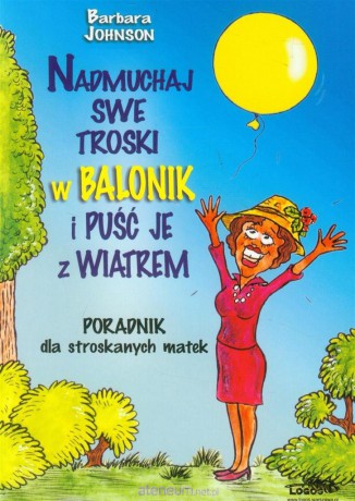 Nadmuchaj swoje troski w balonik i puść je z... [KSIĄŻKA]