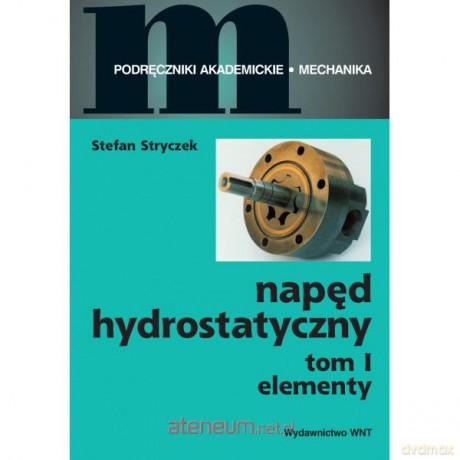 Napęd hydrostatyczny. Tom I. Elementy [KSIĄŻKA]