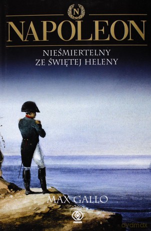 Napoleon. Nieśmiertelny ze Świętej Heleny Tom 4 [KSIĄŻKA]