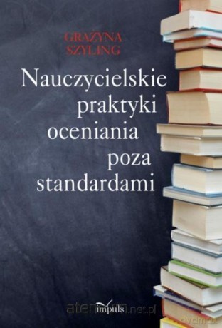 Nauczycielskie praktyki oceniania poza standardami [KSIĄŻKA]